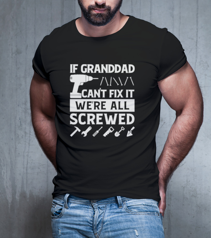 If Grandad Can’t Fix It We’re All Screwed Drill Tools Wrench Saw Screws T-Shirt