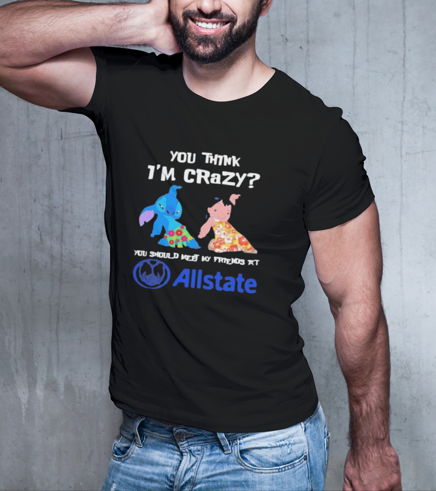 You Think I'm Crazy Lilo And Stitch Meet My Friends At Allstate T-Shirt
