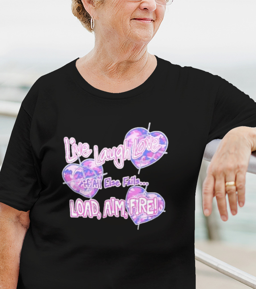Live Laugh Love If All Else Fails Load Aim Fire Hearts Target T-Shirt