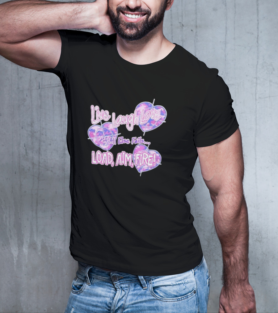 Live Laugh Love If All Else Fails Load Aim Fire Hearts Target T-Shirt