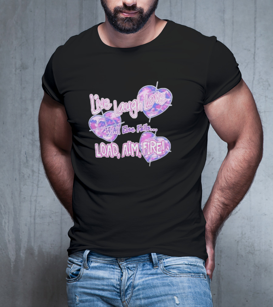 Live Laugh Love If All Else Fails Load Aim Fire Hearts Target T-Shirt