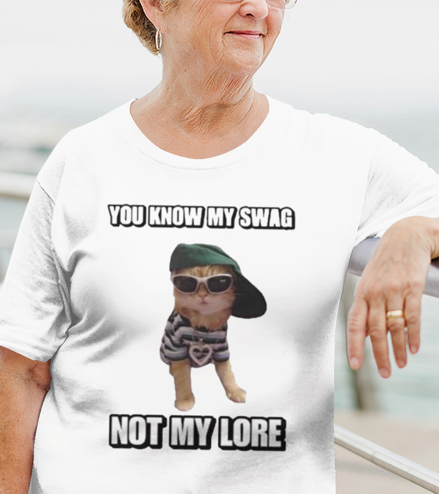 YOU KNOW MY SWAG NOT MY LORE T-Shirt
