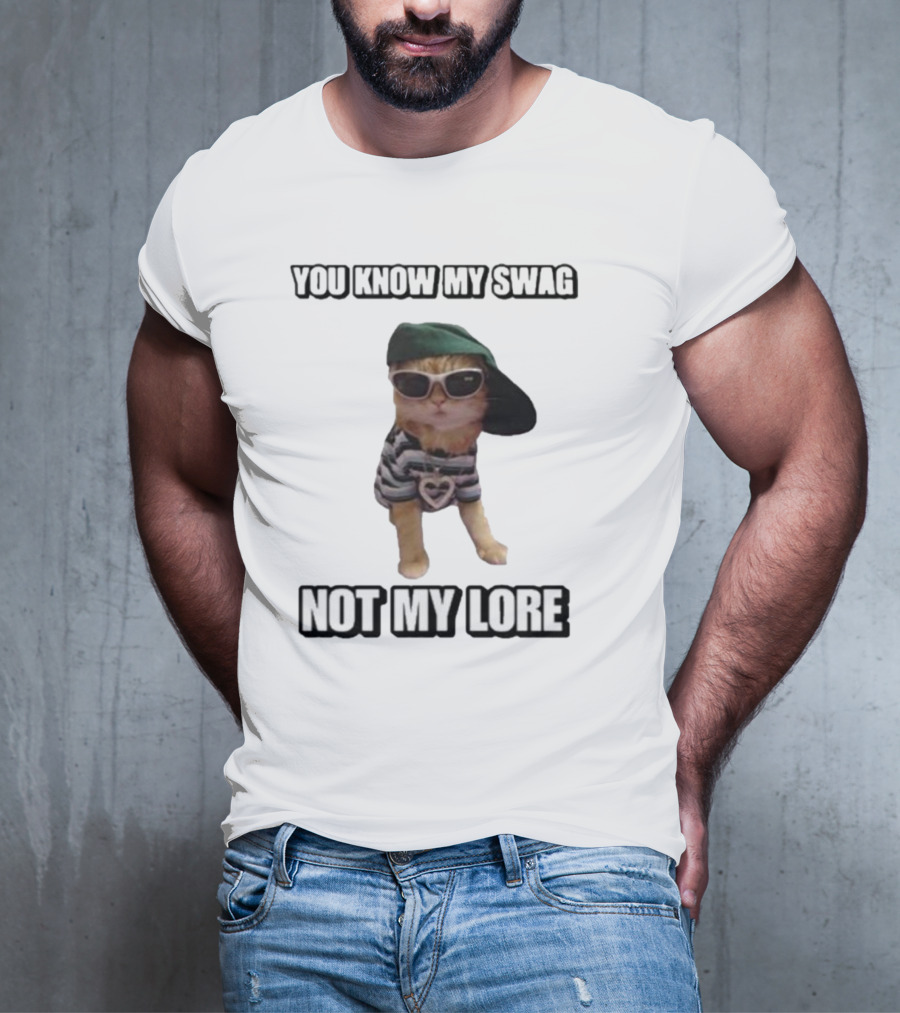 YOU KNOW MY SWAG NOT MY LORE T-Shirt