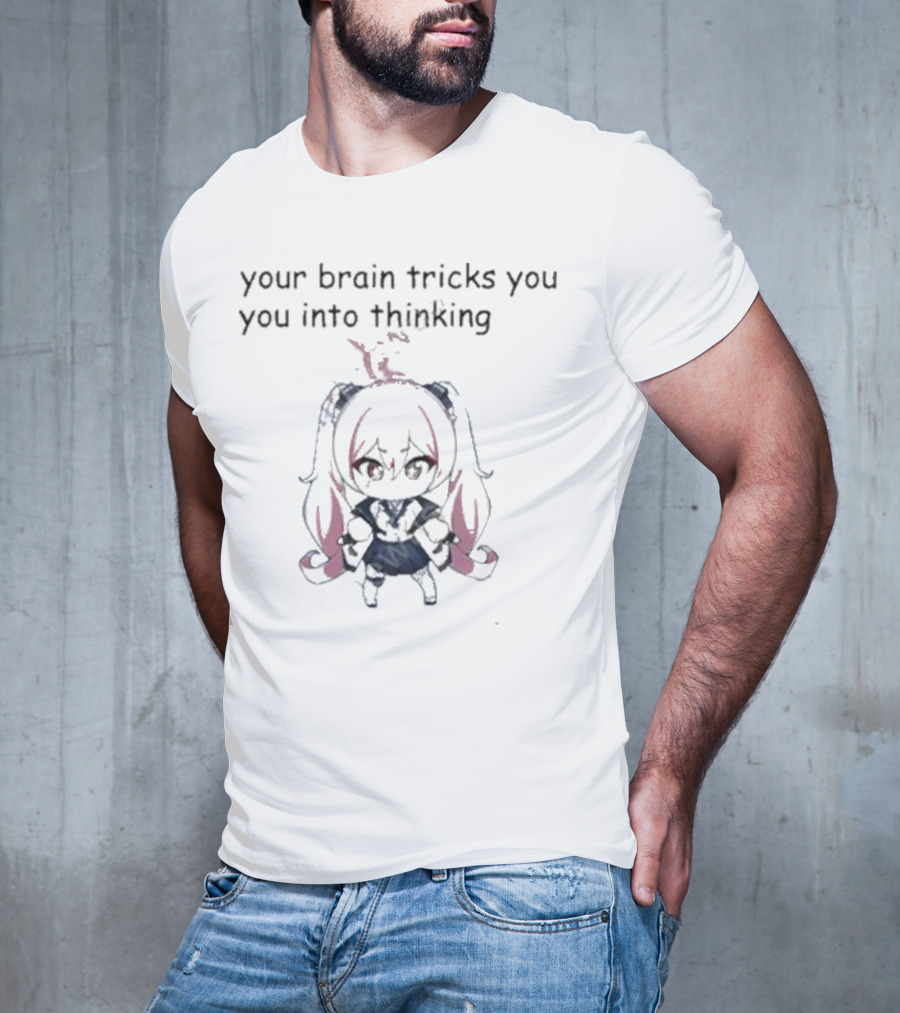 Your Brain Tricks You Into Thinking Anime Style Character T-Shirt