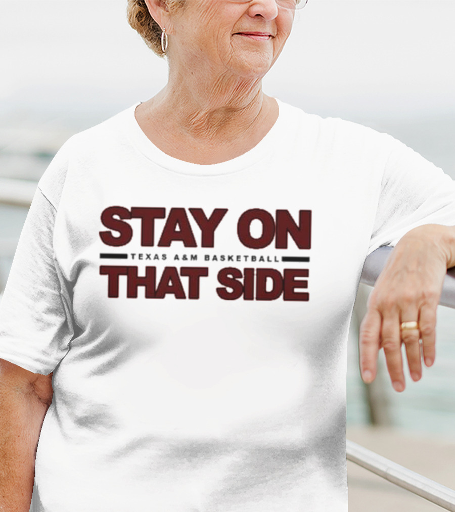 Stay On That Side Texas A&M Basketball T-Shirt