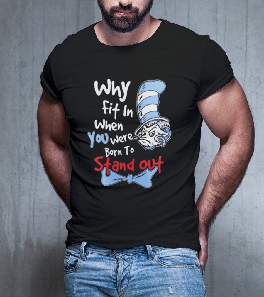 Why Fit In When You Were Born To Stand Out UNC Tar Heels T-Shirt