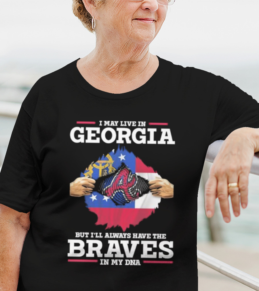 I May Live In Georgia But I’ll Always Have The Braves In My DNA T-Shirt
