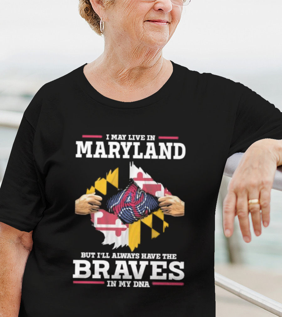 I May Live In Maryland But I'll Always Have The Braves In My DNA T-Shirt