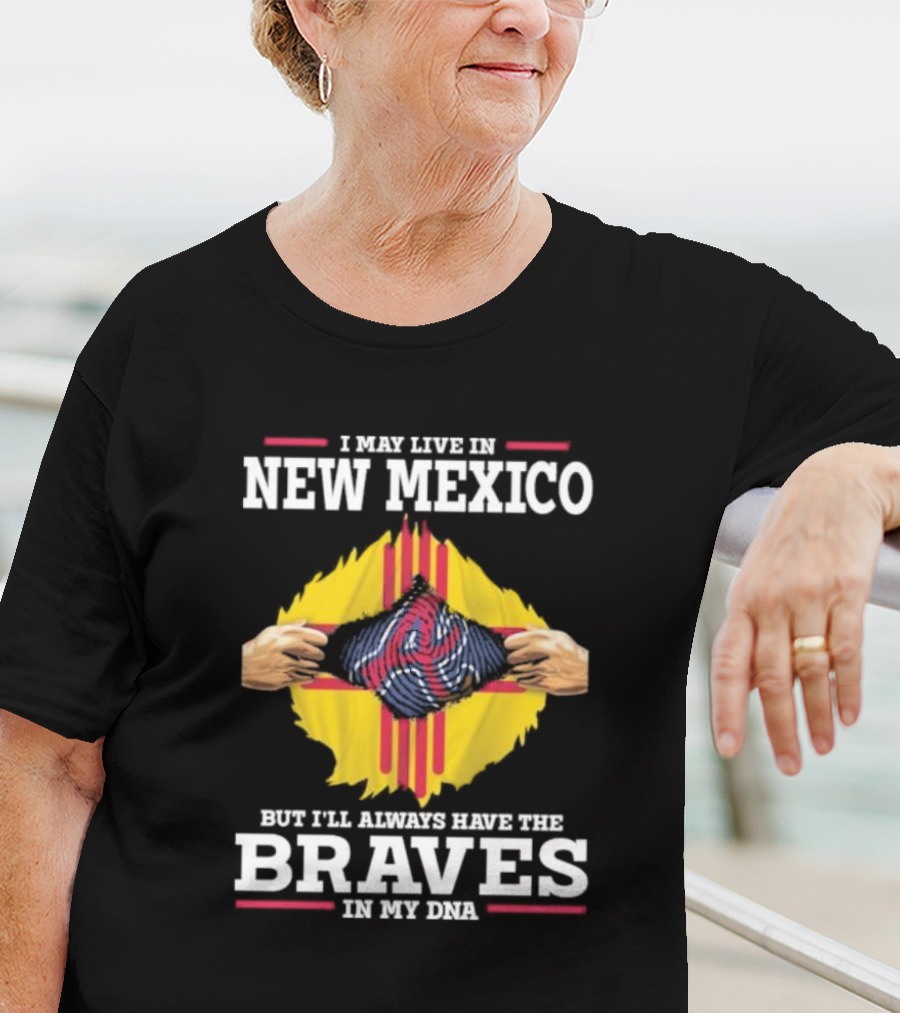 I May Live In New Mexico But I’ll Always Have The Braves In My DNA T-Shirt