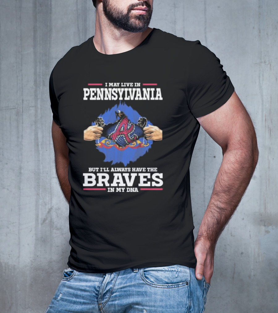 I May Live In Pennsylvania But I’ll Always Have The Braves In My DNA T-Shirt