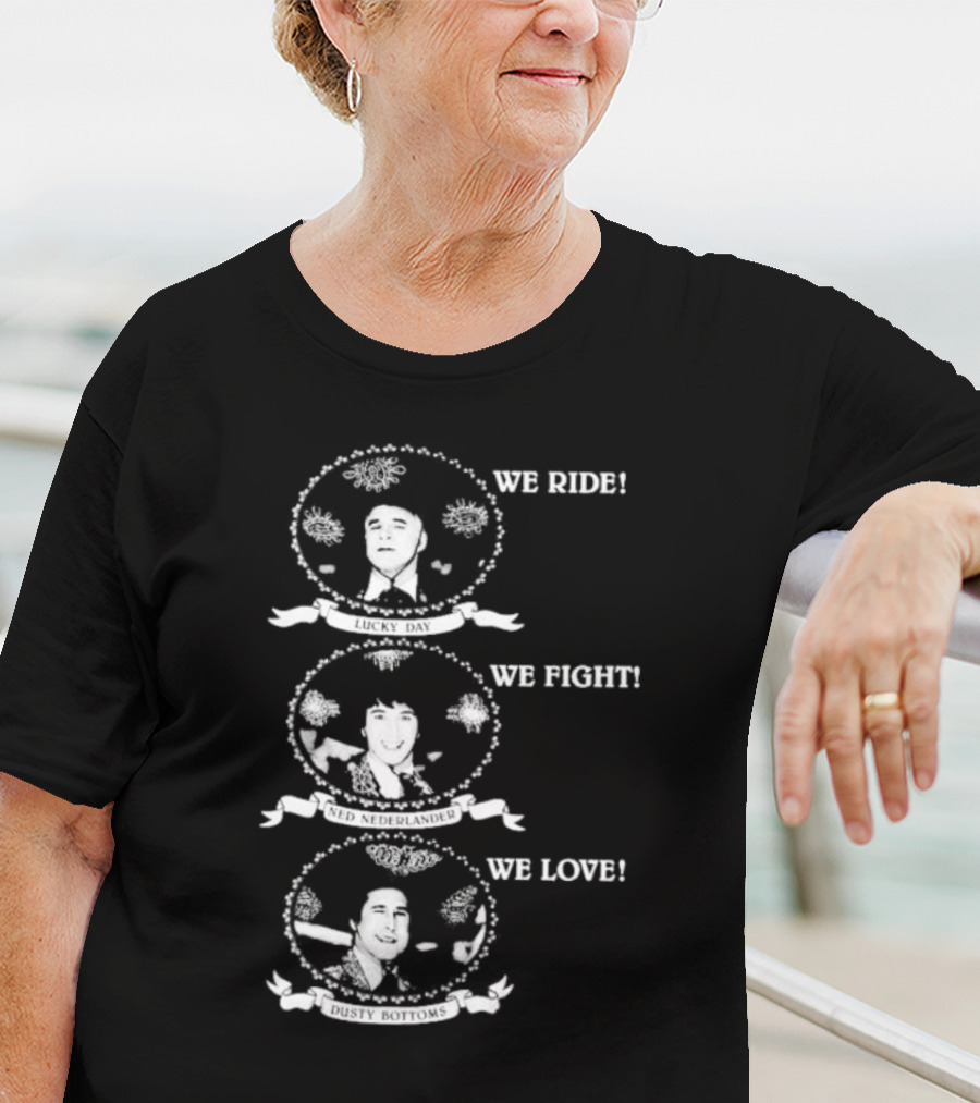 We Ride Lucky Day We Fight Ned Nederlander We Love Dusty Bottoms T-Shirt