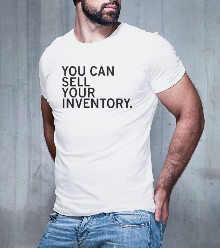 YOU CAN SELL YOUR INVENTORY T-Shirt