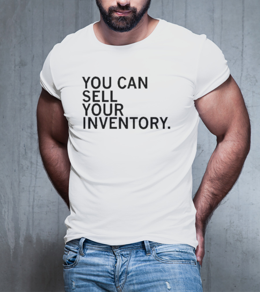 YOU CAN SELL YOUR INVENTORY T-Shirt