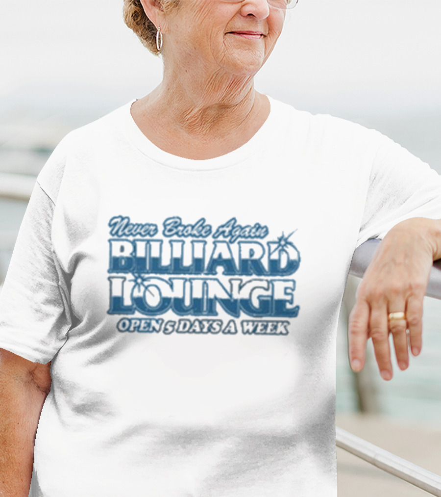 Never Broke Again Billiard Lounge Open 5 Days A Week T-Shirt