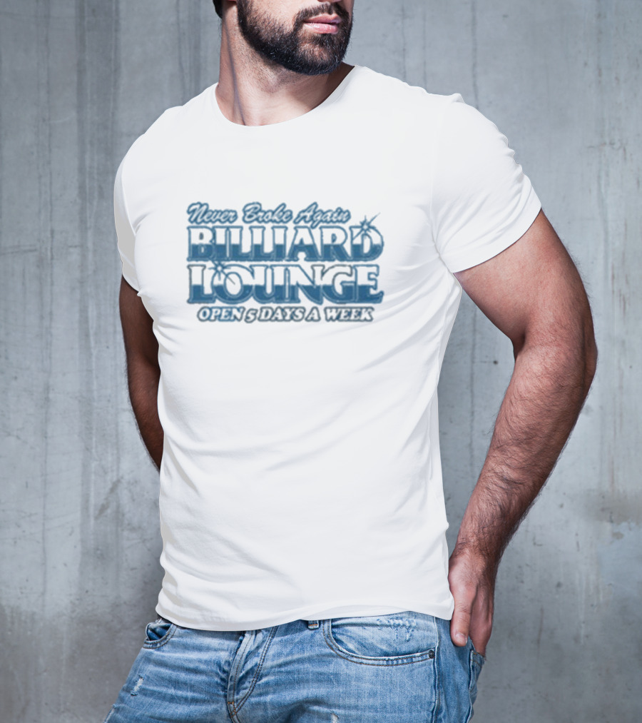 Never Broke Again Billiard Lounge Open 5 Days A Week T-Shirt