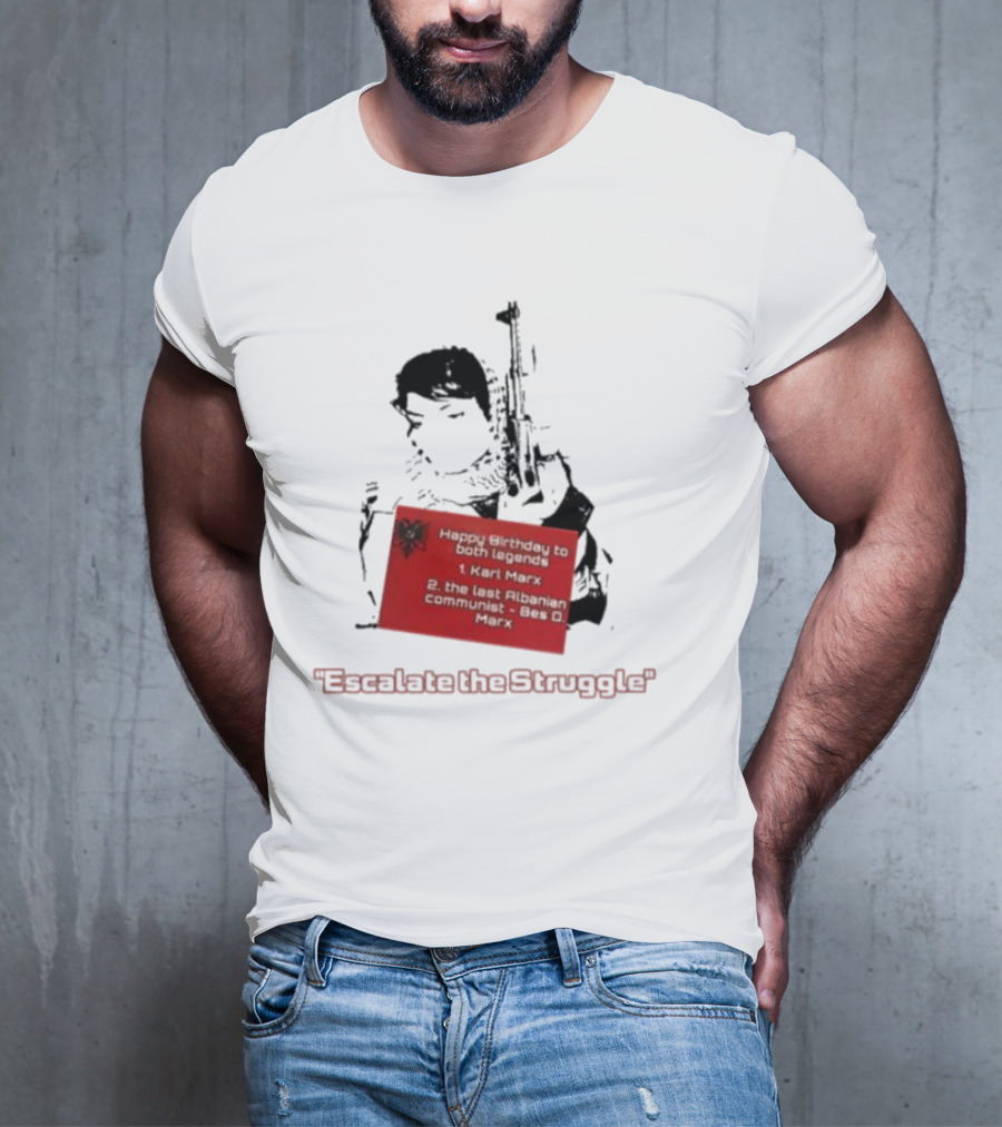 Happy Birthday To Both Legends: 1. Karl Marx 2. The Last Albanian Communist Beq O. Mark Escalate The Struggle T-Shirt