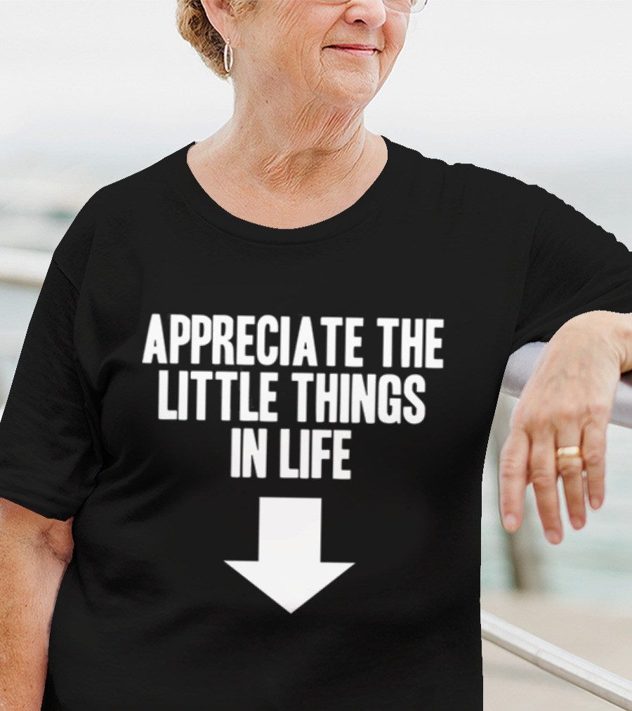 Appreciate The Little Things In Life Down Arrow T-Shirt