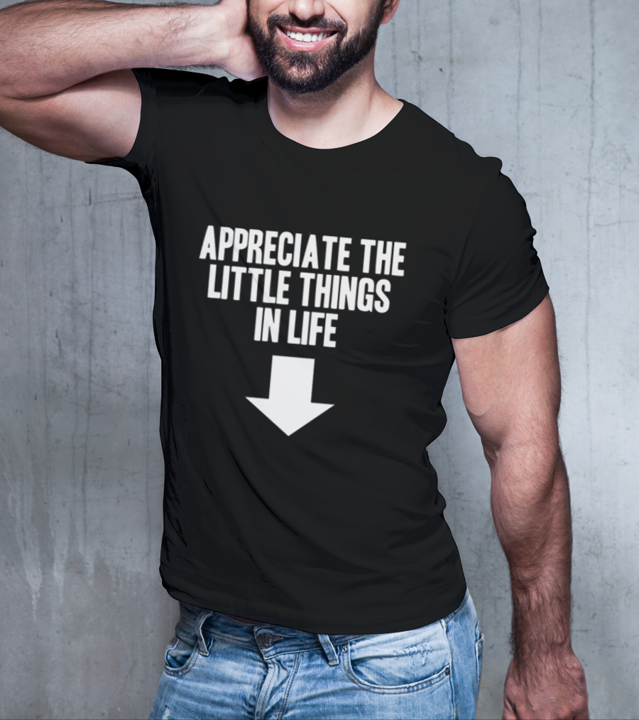 Appreciate The Little Things In Life Down Arrow T-Shirt
