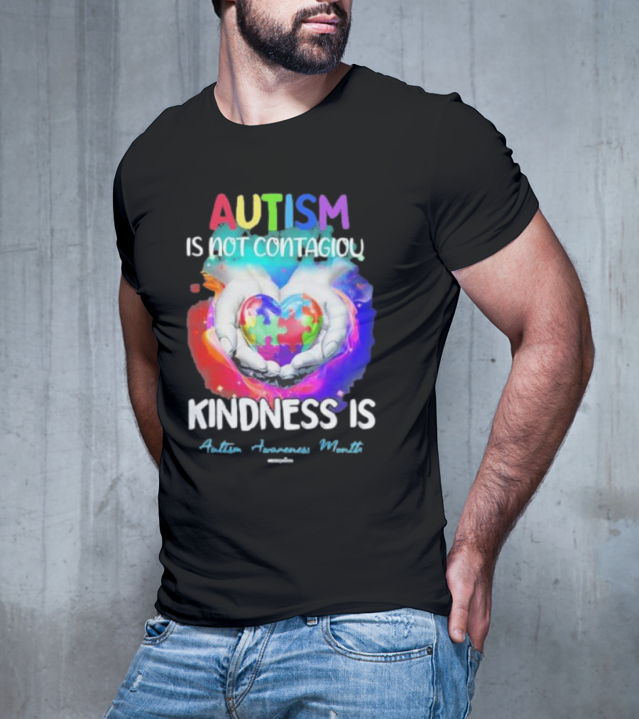 Autism Is Not Contagious Kindness Is Heart Hands Autism Awareness Month T-Shirt