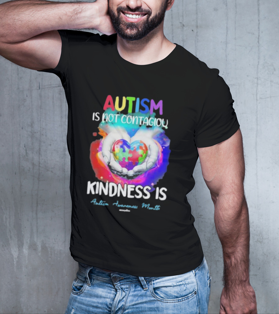 Autism Is Not Contagious Kindness Is Heart Hands Autism Awareness Month T-Shirt