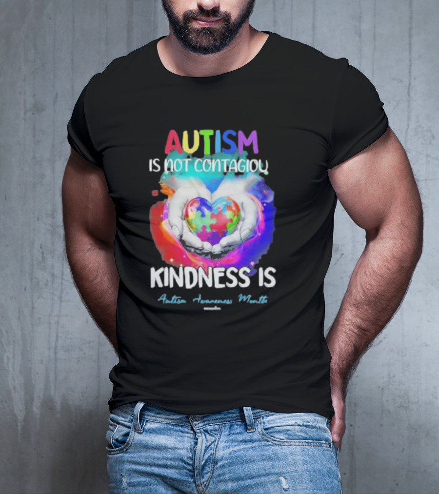 Autism Is Not Contagious Kindness Is Heart Hands Autism Awareness Month T-Shirt