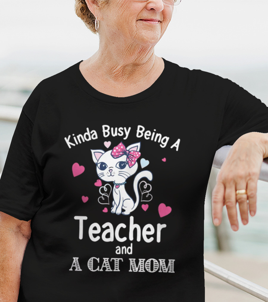 Kinda Busy Being A Teacher And A Cat Mom Cat Lovers Cute Heart T-Shirt