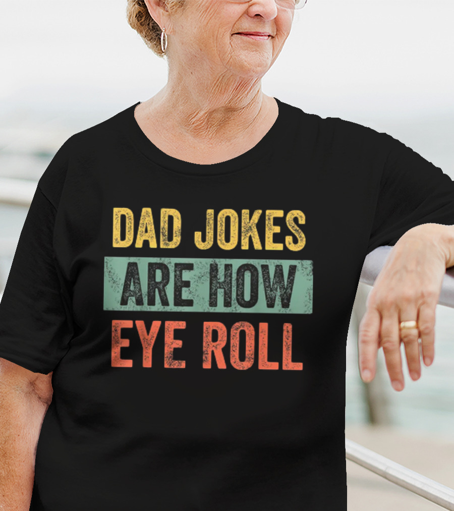 Dad Jokes Are How Eye Roll Father's Day Funny Gift For Dad T-Shirt