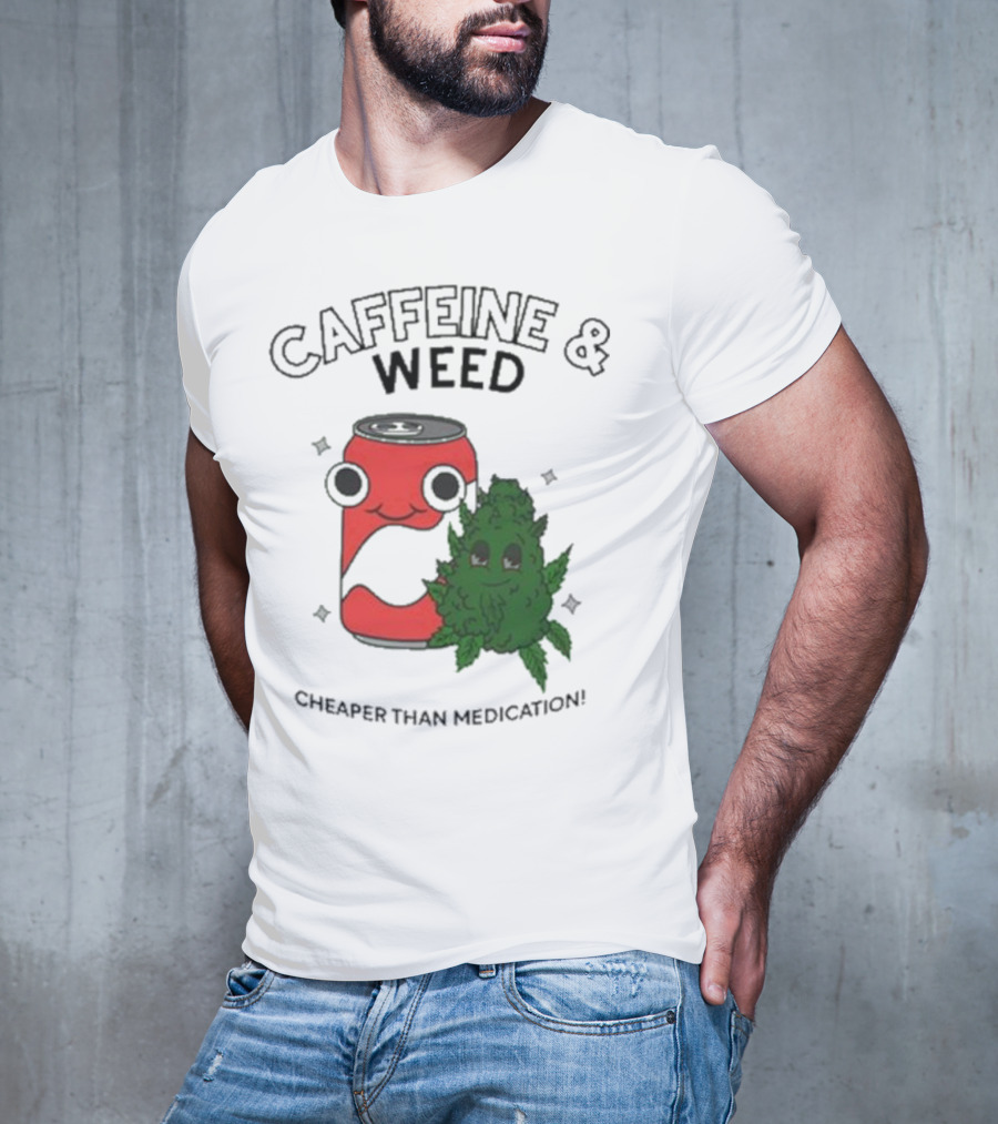 Caffeine And Weed Cheaper Than Medication Can And Leaf Character T-Shirt