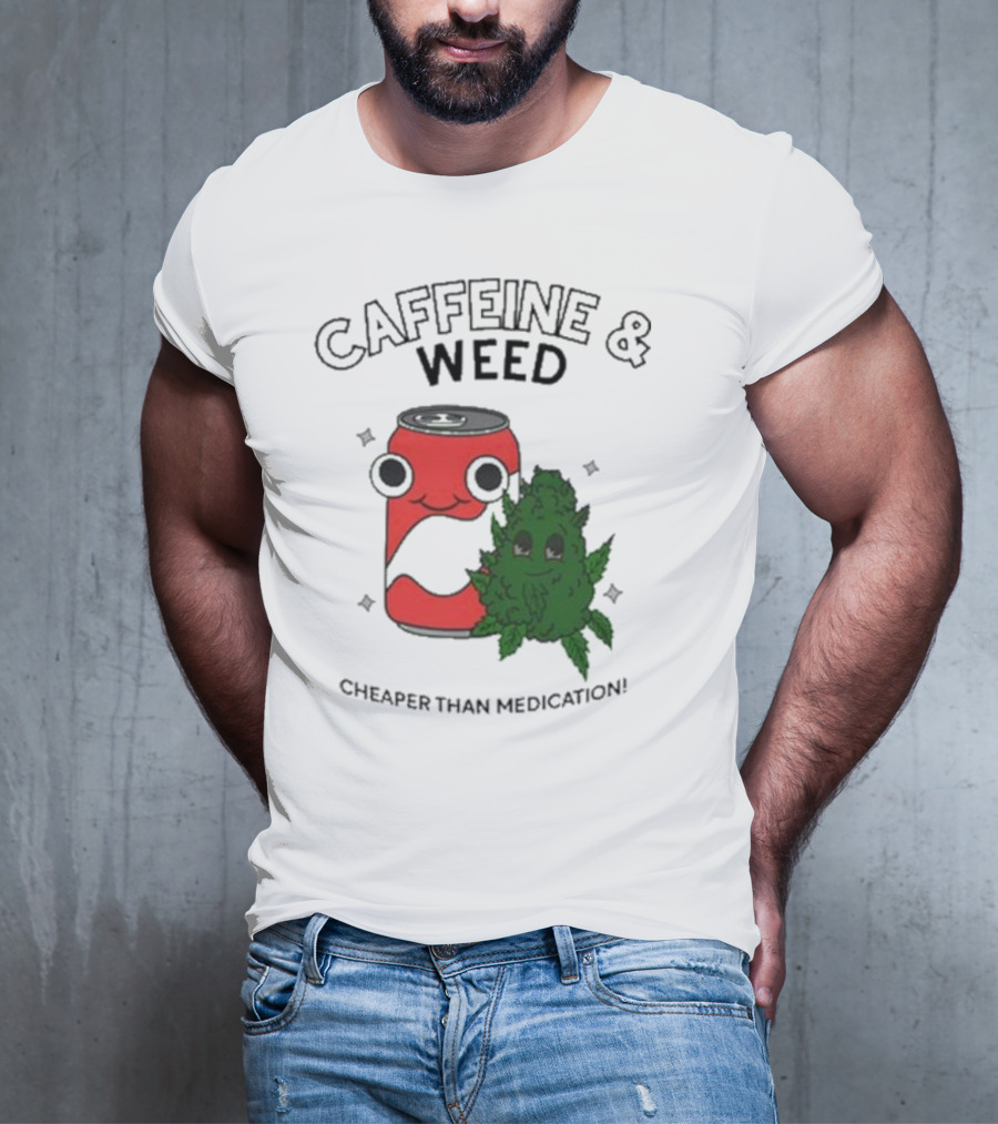 Caffeine And Weed Cheaper Than Medication Can And Leaf Character T-Shirt