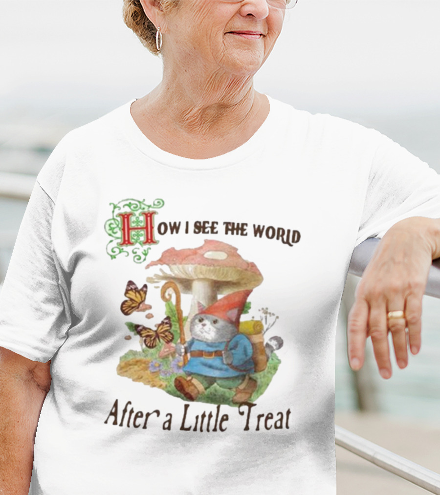 Jmcgg How I See The World After A Little Treat With Mushroom And Gnome Cat T-Shirt