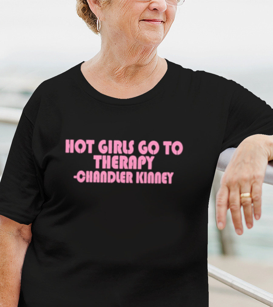 Hot Girls Go To Therapy Chandler Kinney T-Shirt