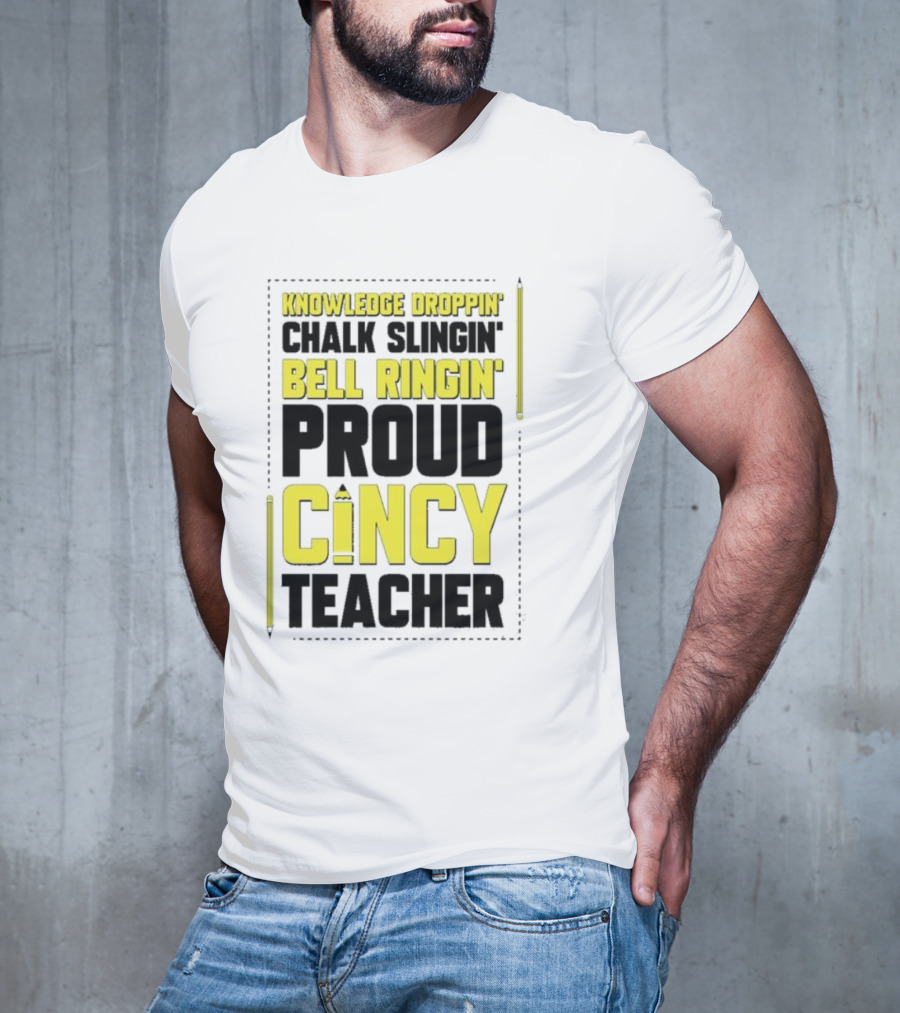 Knowledge Droppin Chalk Slingin Bell Ringin Proud Cincy Teacher T-Shirt