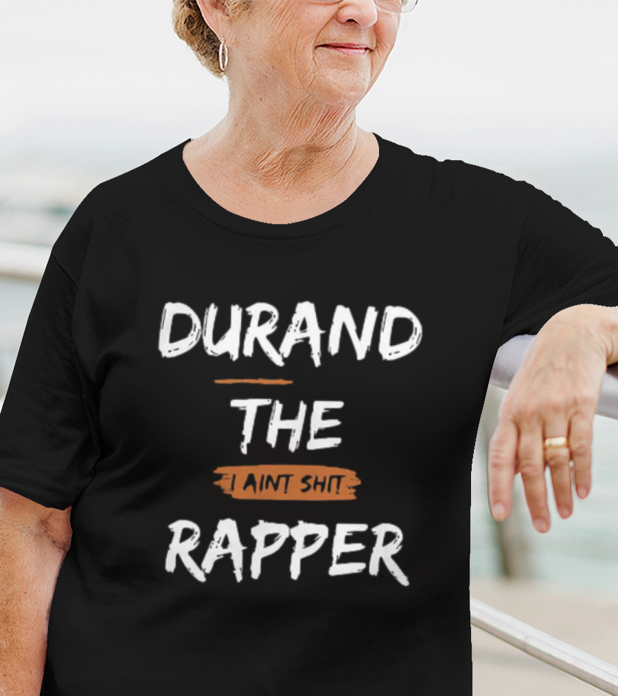 Durand The Rapper I Aint Shit Shop T-Shirt