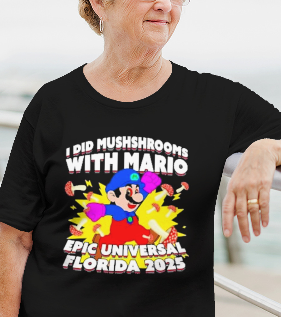 I Did Mushrooms With Mario Epic Universal Florida 2025 T-Shirt