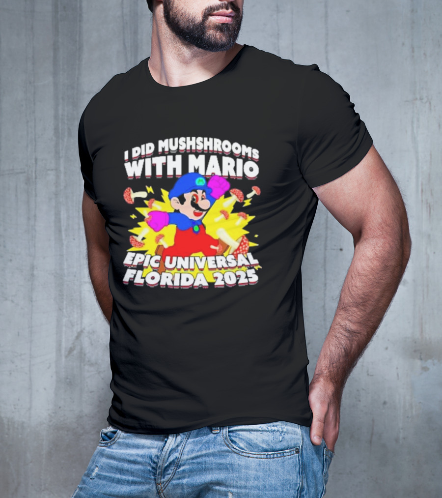 I Did Mushrooms With Mario Epic Universal Florida 2025 T-Shirt