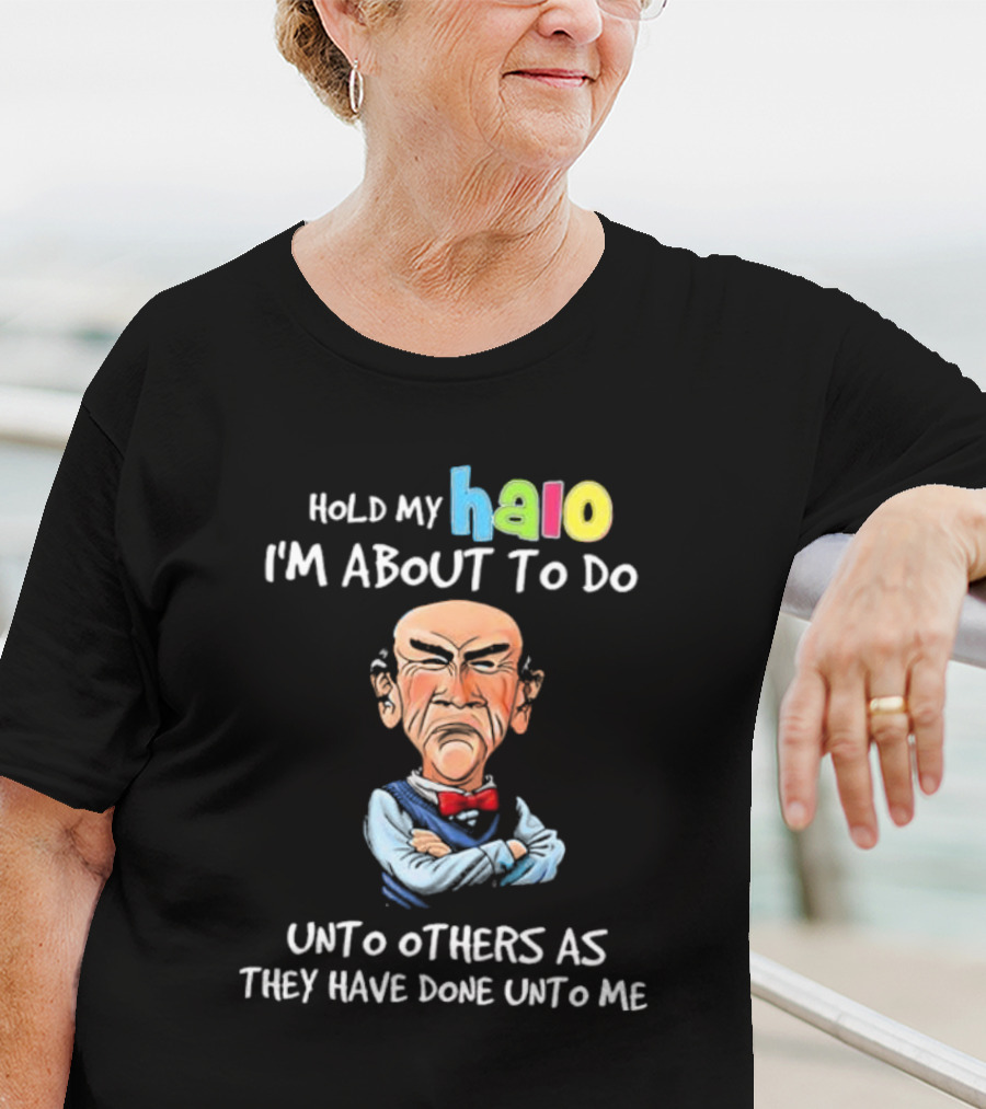 Hold My Halo I'm About To Do Unto Others As They Have Done Unto Me Jeff Dunham Character T-Shirt