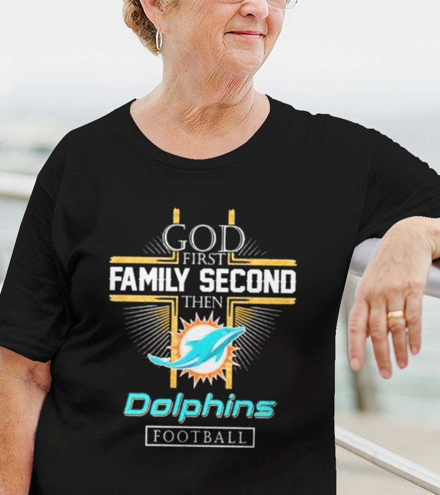 God First Family Second Then Dolphins Football Miami T-Shirt