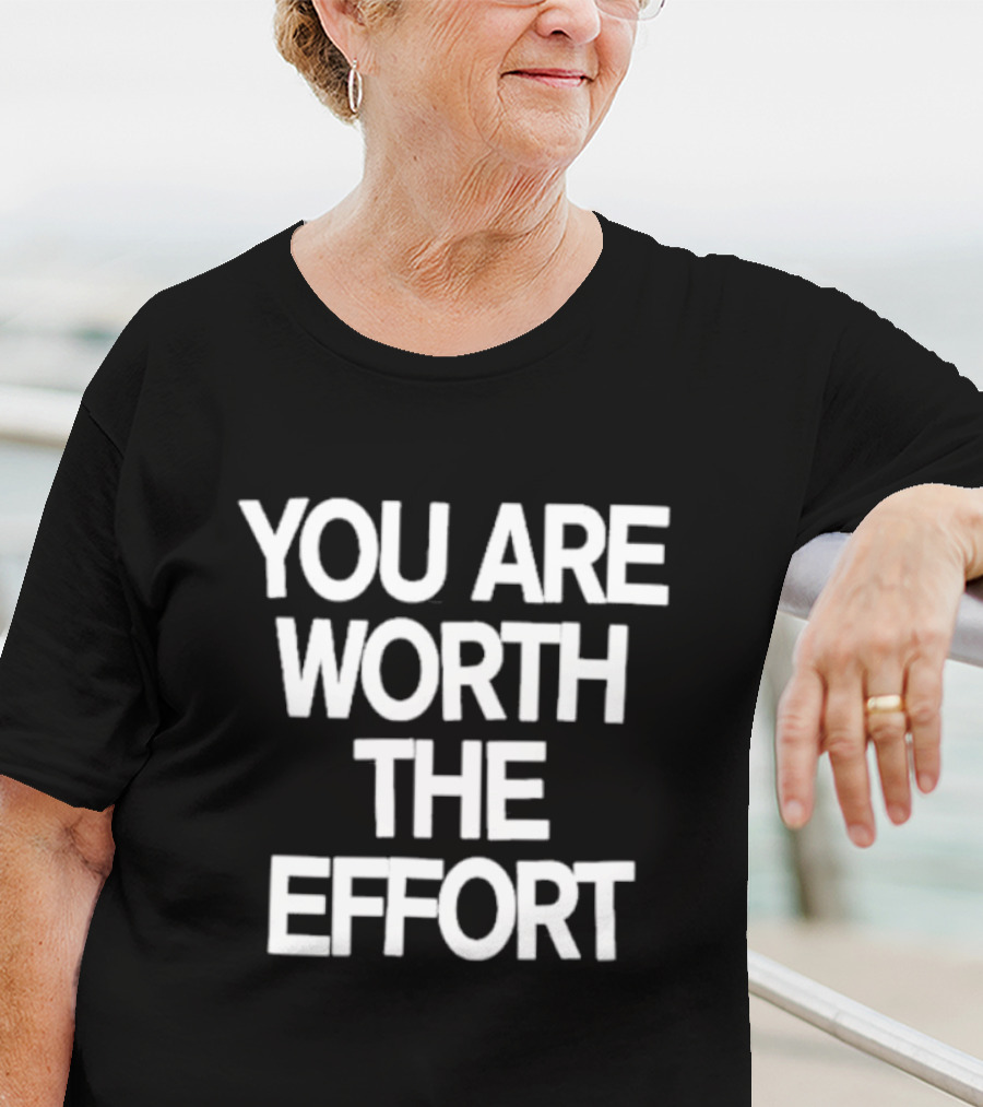 You Are Worth The Effort Motivational Message T-Shirt