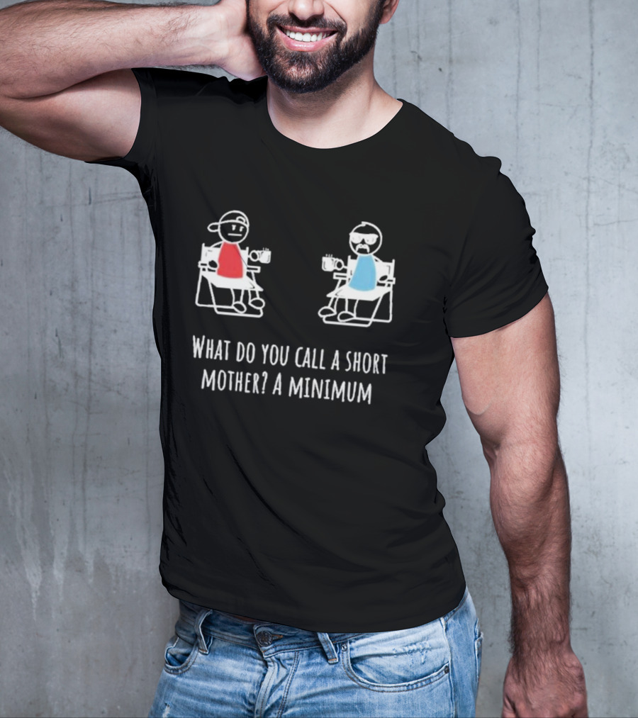 Logan Lisle What Do You Call A Short Mother A Minimum Stick Figure Characters With Coffee T-Shirt