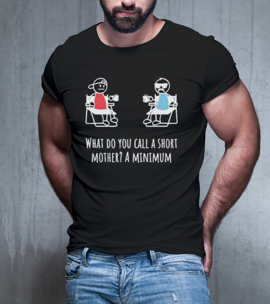 Logan Lisle What Do You Call A Short Mother A Minimum Stick Figure Characters With Coffee T-Shirt