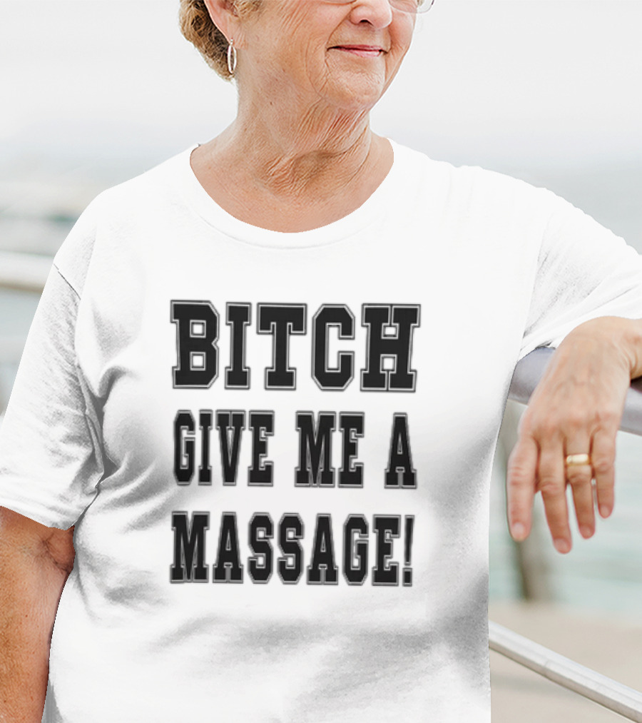 Bitch Give Me A Massage T-Shirt