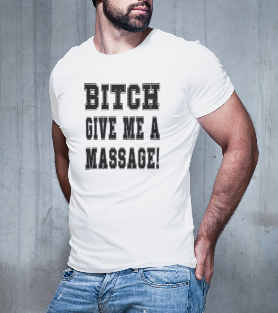 Bitch Give Me A Massage T-Shirt