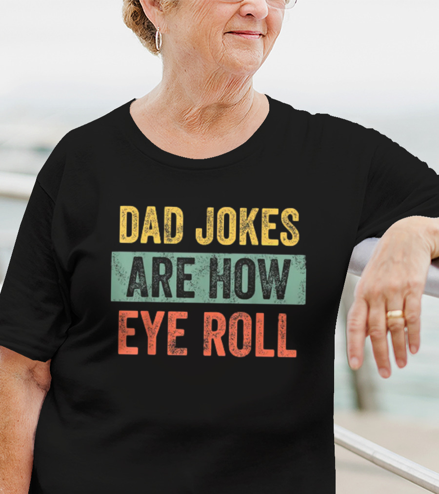 Dad Jokes Are How Eye Roll Funny Father's Day Gift For Dad T-Shirt