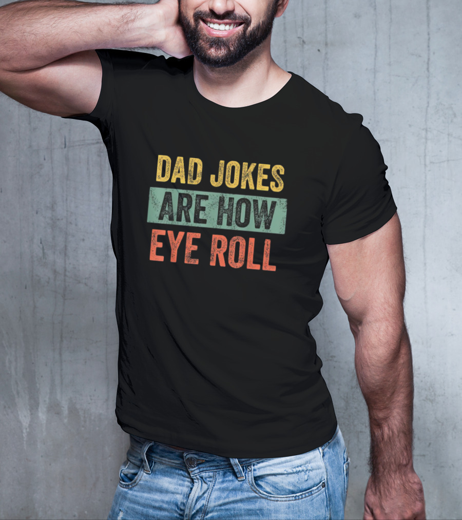 Dad Jokes Are How Eye Roll Funny Father's Day Gift For Dad T-Shirt