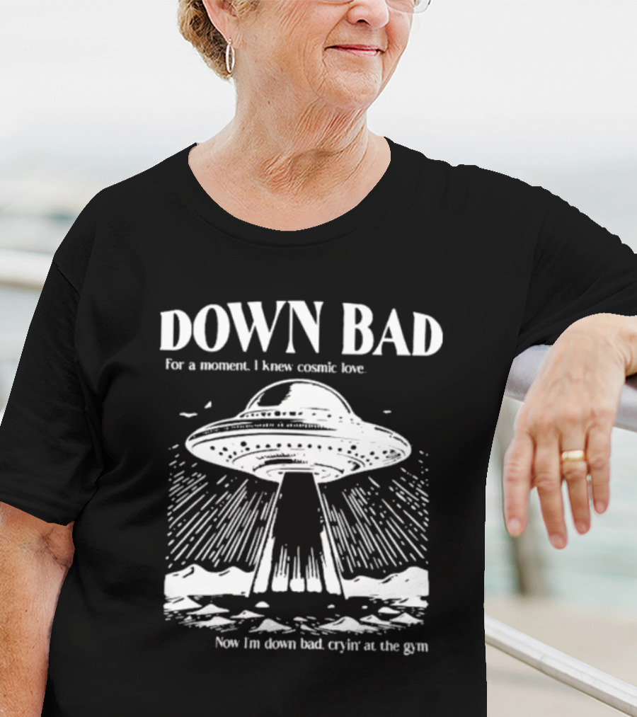 Down Bad UFO For A Moment I Knew Cosmic Love Now I'm Down Bad Cryin' At The Gym T-Shirt