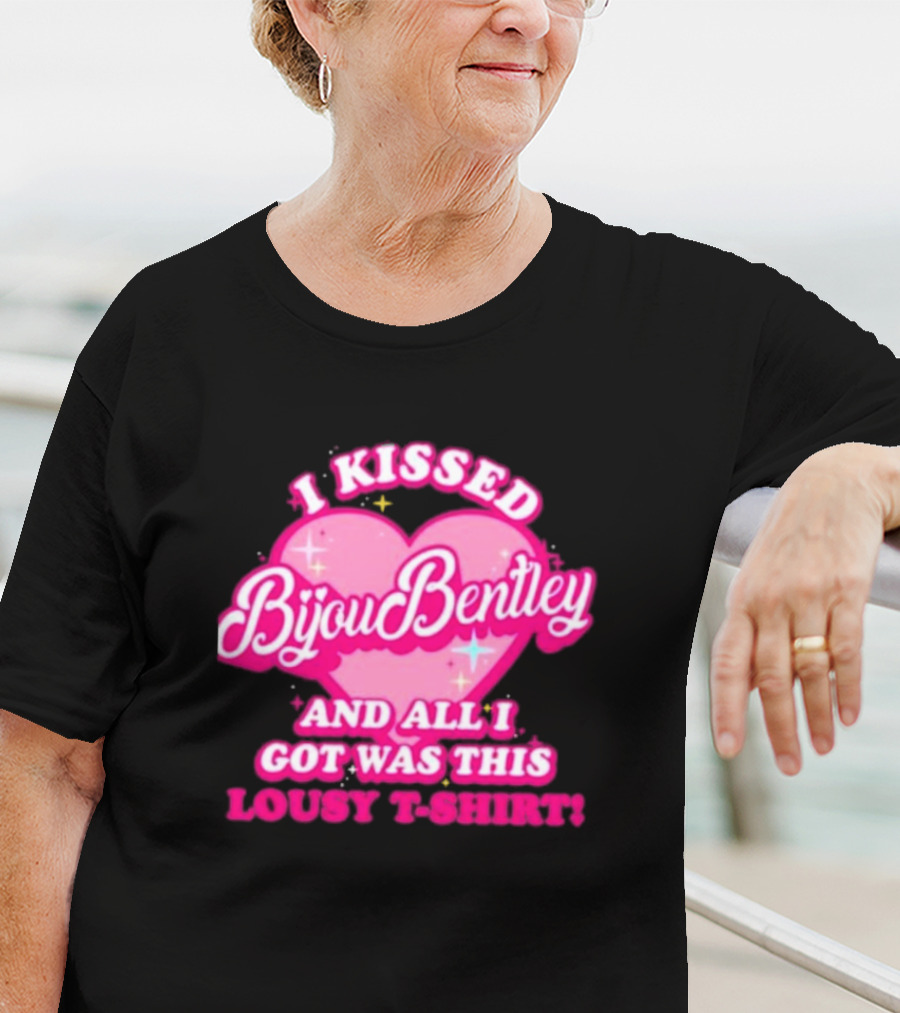I Kissed Bijou Bentley And All I Got Was This Lousy T-Shirt
