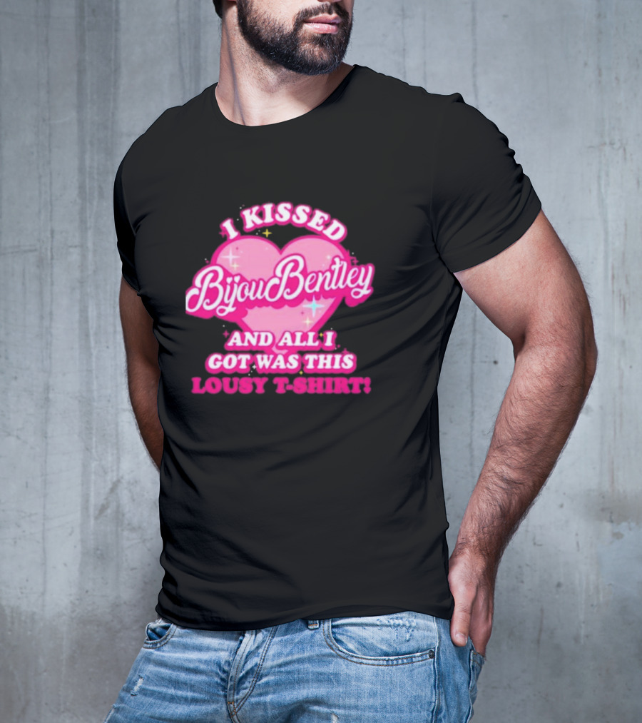 I Kissed Bijou Bentley And All I Got Was This Lousy T-Shirt