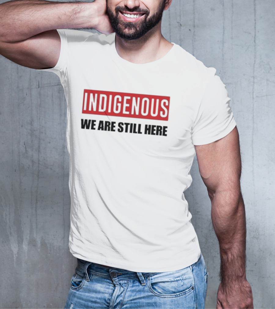 Indigenous We Are Still Here Stoic Native T-Shirt