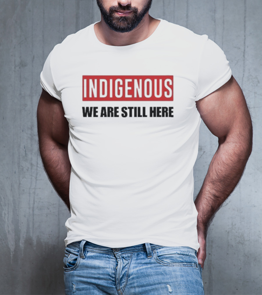 Indigenous We Are Still Here Stoic Native T-Shirt
