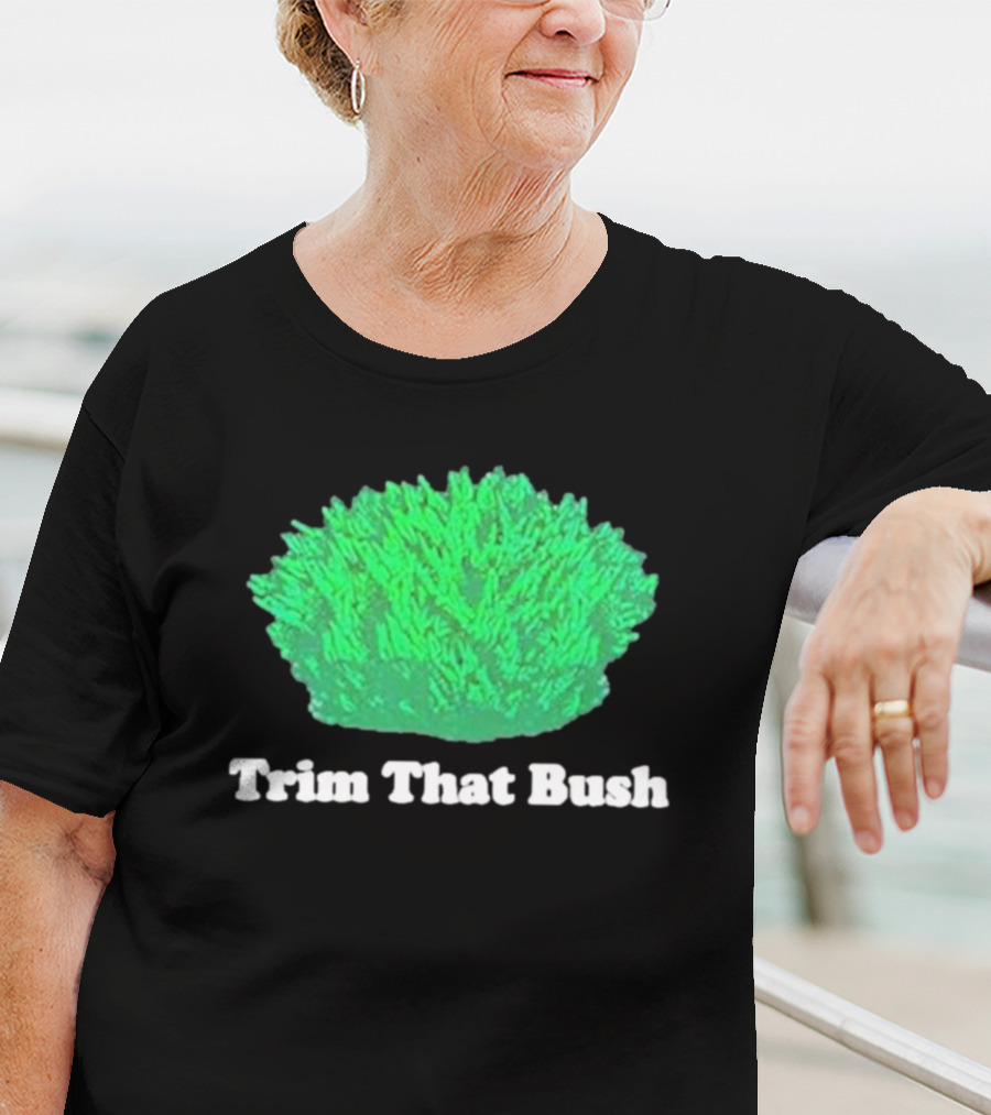 Middleclassfancy Trim That Bush Green Shrub Humor T-Shirt
